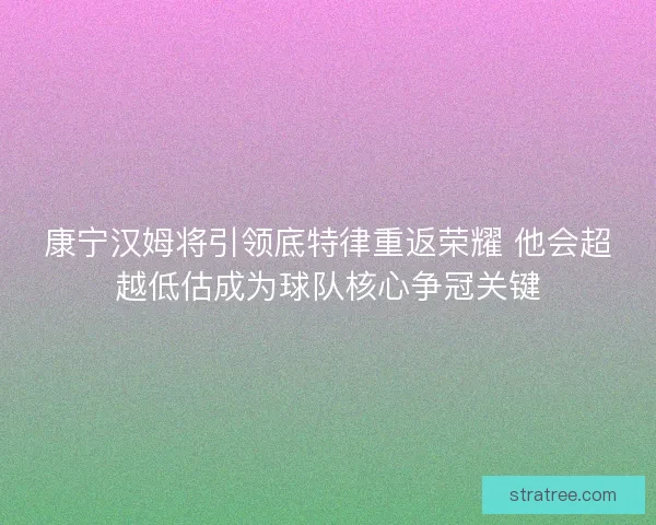 康宁汉姆将引领底特律重返荣耀 他会超越低估成为球队核心争冠关键